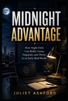 Midnight Advantage: How Night Owls Can Build, Create, Negotiate, and Thrive in an Early-Bird World B0H9NZ52NJ Book Cover