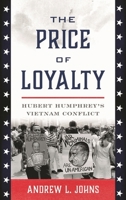 The Price of Loyalty: Hubert Humphrey's Vietnam Conflict 0742544524 Book Cover