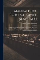 Manuale Del Processo Civile Austriaco: O Sia Raccolta Ordinata Delle Leggi Relative Alla Civile Procedura Giusta Il Nuovo Piano Di Organizzazione ... Con Spegazioni E Commente 1021754234 Book Cover