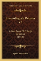 Intercollegiate Debates V3: A Year Book Of College Debating 0548759103 Book Cover