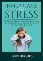 Inner Game of Stress: The Ultimate Guide on Coping With Stress, Learn How Effective Methods to Eliminate Stress So You Can Think With a Clear Mind 6962292007 Book Cover