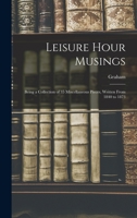 Leisure Hour Musings: Being a Collection of 35 Miscellaneous Pieces, Written From 1840 to 1873 1016244606 Book Cover