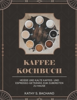 Kaffee-kochbuch: Heisse Und Kalte Kaffee- Und Espresso-getränke Zum Zubereiten Zu Hause B0CDNMSYR6 Book Cover