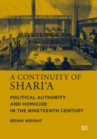 A Continuity of Shari‘a: Political Authority and Homicide in the Nineteenth Century 1649032625 Book Cover