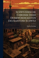 Schwyzerische Chronik Oder Denkwürdigkeiten Des Kantons Schwyz: Gesammelt, Chronologisch Und Alphabetisch Geordnet Und Herausgegeben Von Martin Dettling... 1276617550 Book Cover