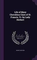 Life of Mary Cherubina Clare of St. Francis, Tr. by Lady Herbert 1021357278 Book Cover