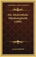 Die Altchristliche Elfenbeinplastik 1161063358 Book Cover