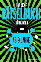 Das Dicke Rätselbuch Für Kinder Ab 9 Jahre: Knifflige Aufgaben wie Wortschlangen, Zahlenrätsel, Labyrinth Spiele, Rätselaufgaben, Kreuzworträtsel mit B084DH32GD Book Cover