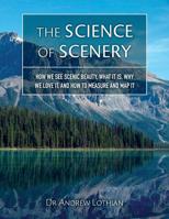The Science of Scenery: How we see scenic beauty, what it is, why we love it, and how to measure and map it 1534609865 Book Cover