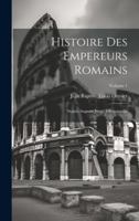 Histoire Des Empereurs Romains: Depuis Auguste Jusqu'A Constantin; Volume 1 1020043148 Book Cover