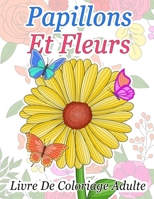 Livre De Coloriage Papillons Et Fleurs: Illustrations Magnifiques Et Uniques Anti-Stress Pour Adultes B088VVPLTV Book Cover