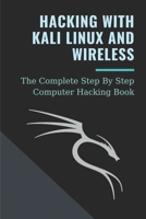 Hacking With Kali Linux And Wireless: The Complete Step By Step Computer Hacking Book: Hacking Techniques B099C8S1Z4 Book Cover