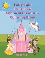 Fairy Tale Princess & Mythical Creatures Coloring Book: For Ages 4-8 1686214960 Book Cover