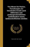 Von Moses bis Paulus, Forschungen zur Geschichte Israels nach biblischen und profangeschichtlichen insbedondere neuen keilinschriftlichen Qwellen 1363423088 Book Cover
