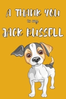 A Thank You To My Jack Russell: Perfect Gratitude Journal For All Dog Owner To Cultivate Happiness 1670124789 Book Cover