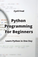 Python Programming For Beginners: Learn Python in One Day 9957373986 Book Cover