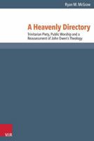 A Heavenly Directory: Trinitarian Piety, Public Worship and a Reassessment of John Owen's Theology 3525550758 Book Cover