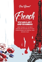 French Vocabulary And Grammar: Learn The Basics Of The French Language And Discover How To Build Common Phrases With Principal Verbs And Basic Rules 1914029569 Book Cover