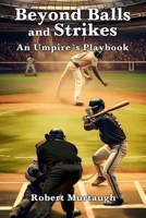 Beyond Balls and Strikes: An Umpire’s Playbook B0F4LHBCHT Book Cover