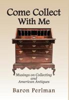 Come Collect with Me: Musings on Collecting and American Antiques 1949085090 Book Cover