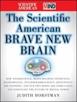 The Scientific American Brave New Brain: How Neuroscience, Brain-Machine Interfaces, Neuroimaging, Psychopharmacology, Epigenetics, the Internet, and Our Own Minds Are Stimulating and Enhancing the Fu 0470376244 Book Cover