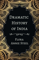 Dramatic History of India: With an Essay From The Garden of Fidelity 1528714393 Book Cover