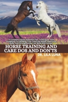 HORSE TRAINING AND CARE DOS AND DON'TS: A Complete Equine Essential Tips Techniques And Guidelines For Building Trust Ensuring Health Improving Skills And Strengthening Your Bond With Horses B0DPN6K9VK Book Cover