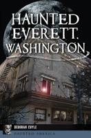 Haunted Everett, Washington 1467142840 Book Cover