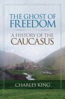 The Ghost of Freedom: A History of the Caucasus 0195392396 Book Cover