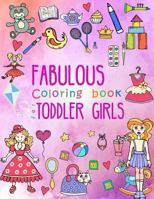 Fabulous Coloring Book for Toddler Girls: Preschool Activity Book for Kids Ages 2-4, with Coloring Pages of Toys, Baby Animals, Cupcakes, and All Little Girl's Favorite Things! 1546486577 Book Cover