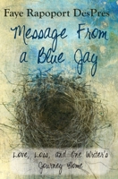 Message From a Blue Jay - Love Loss and One Writer's Journey Home 0984203524 Book Cover