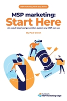MSP marketing: Start Here: An easy 3 step lead generation system any MSP can use (MSP Marketing Made Easy) B0DSFRHQBZ Book Cover