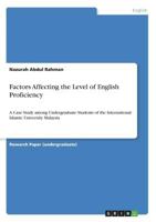 Factors Affecting the Level of English Proficiency: A Case Study among Undergraduate Students of the International Islamic University Malaysia 3668591741 Book Cover