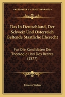 Das In Deutschland, Der Schweiz Und Osterreich Geltende Staatliche Eherecht: Fur Die Kandidaten Der Theologie Und Des Rechts (1877) 1160851107 Book Cover