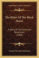 The Rider Of The Black Horse: A Story Of The American Revolution (1904) 1019139625 Book Cover