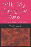 WTF... My Dating Life in Ruins: A Comedic Guide to Dating Relief 1098735390 Book Cover
