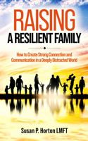 Raising a Resilient Family: How to Create Strong Connection and Communication in a Deeply Distracted World 1957255218 Book Cover
