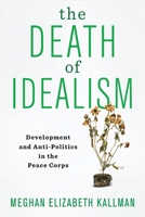 The Death of Idealism: Development and Anti-Politics in the Peace Corps 0231189699 Book Cover