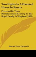 Two Nights In A Haunted House In Russia: Preceded By Three Reminiscences Relating To The Royal Family Of England (1873) 116454683X Book Cover