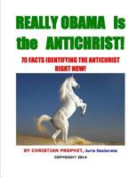 Really Obama is the Antichrist!: 70 Facts Identifying the Antichrist Right Now! 153771239X Book Cover