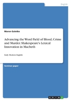 Advancing the Word Field of Blood, Crime and Murder. Shakespeare's Lexical Innovation in Macbeth: Early Modern English 3346613992 Book Cover