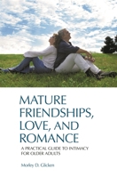Mature Friendships, Love, and Romance: A Practical Guide to Intimacy for Older Adults 0313382425 Book Cover