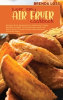 Super Easy Air Fryer cookbook: Delicious Quick and Easy Air Fryer Recipes for Busy People. Cut Cholesterol, Heal Your Body and Regain Confidence to Start Live an Amazing and Proper Lifestyle. 1801862885 Book Cover