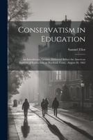 Conservatism in Education: An Introductory Lecture, Delivered Before the American Institute of Instruction, at Hartford, Conn., August 20, 1862 1022728970 Book Cover