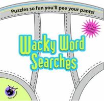 Wacky Word Searches: Puzzles So Fun You'll Pee Your Pants! (Made You Laugh) 1575289237 Book Cover
