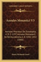 Annales Monastici V3: Annales Prioratus De Dunstaplia, A. D. 1-1297, Annales Monasterii De Bermundeseia, A. D. 1042-1432 1168153360 Book Cover