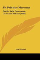 Un Principe Mercante: Studio Sulla Espansione Coloniale Italiana 1165157799 Book Cover