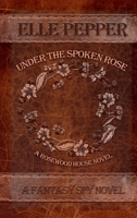 Under the Spoken Rose: A Fantasy Spy Novel B0GY6FZ2GG Book Cover