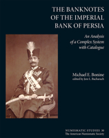 The Banknotes of the Imperial Bank of Persia: An Analysis of a Complex System with Catalogue 0897223373 Book Cover