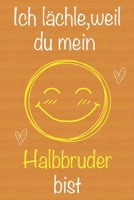 Ich l�chle, weil du mein Halbbruder bist: Geschenkbuch f�r Halbbruder, Weihnachtsgeschenk, Geburtstagsgeschenk f�r Halbbruder, Geschenk zum M�nnertag, Ged�chtnis-Journal u. Sch�nes gezeichnetes Seiten 1673674577 Book Cover